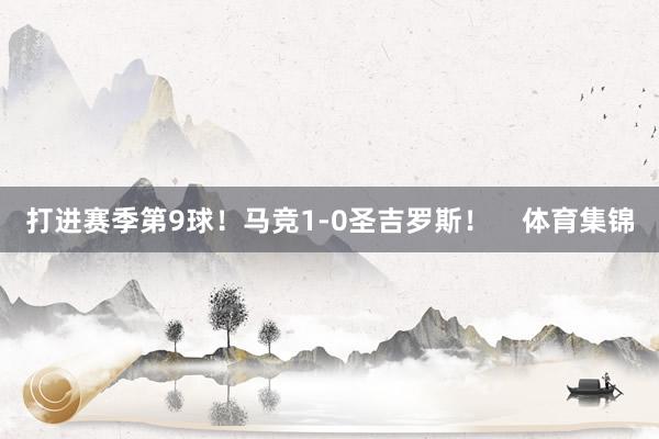 打进赛季第9球！马竞1-0圣吉罗斯！    体育集锦