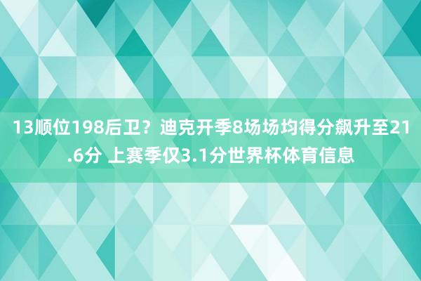 13顺位198后卫？迪克开季8场场均得分飙升至21.6分 上赛季仅3.1分世界杯体育信息
