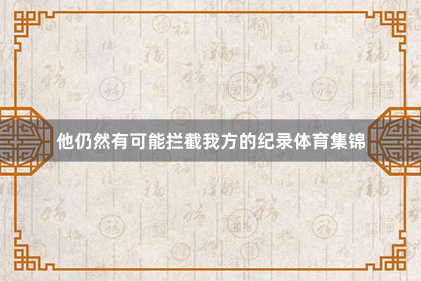 他仍然有可能拦截我方的纪录体育集锦