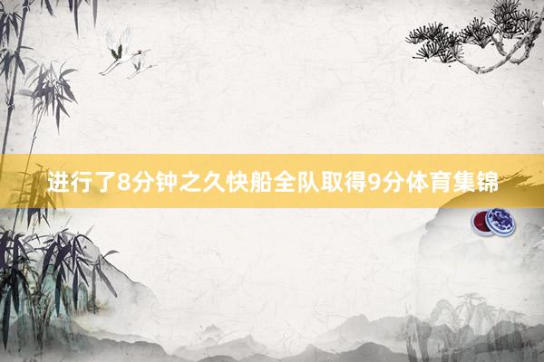 进行了8分钟之久快船全队取得9分体育集锦