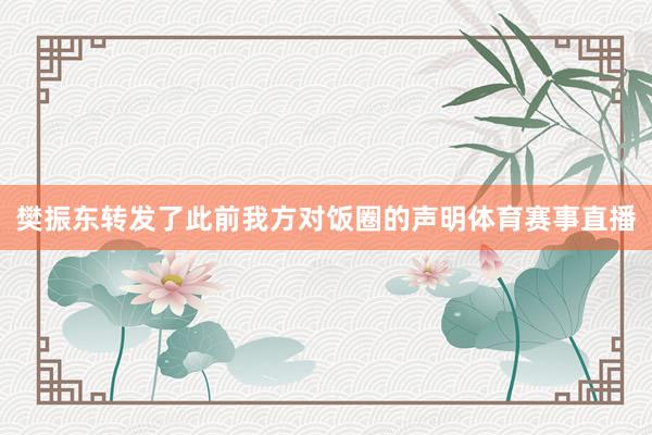 樊振东转发了此前我方对饭圈的声明体育赛事直播