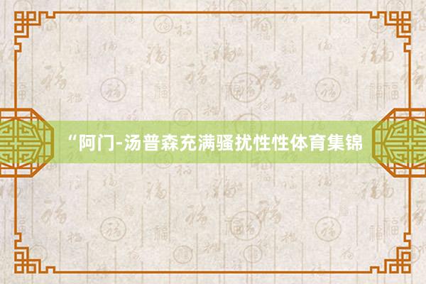 “阿门-汤普森充满骚扰性性体育集锦