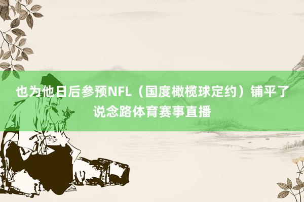 也为他日后参预NFL（国度橄榄球定约）铺平了说念路体育赛事直播