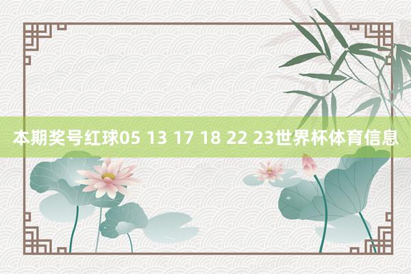 本期奖号红球05 13 17 18 22 23世界杯体育信息