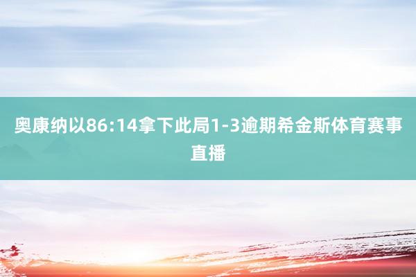 奥康纳以86:14拿下此局1-3逾期希金斯体育赛事直播