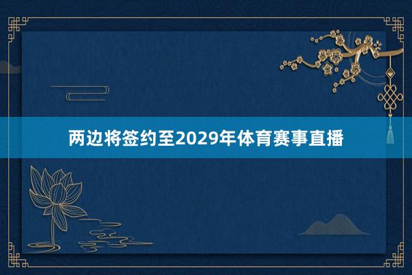 两边将签约至2029年体育赛事直播