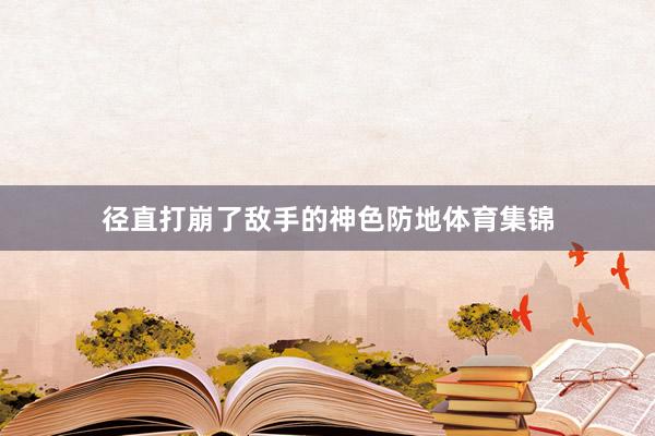 径直打崩了敌手的神色防地体育集锦