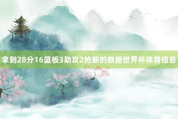 拿到28分16篮板3助攻2抢断的数据世界杯体育信息