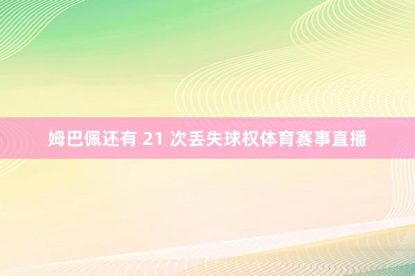 姆巴佩还有 21 次丢失球权体育赛事直播