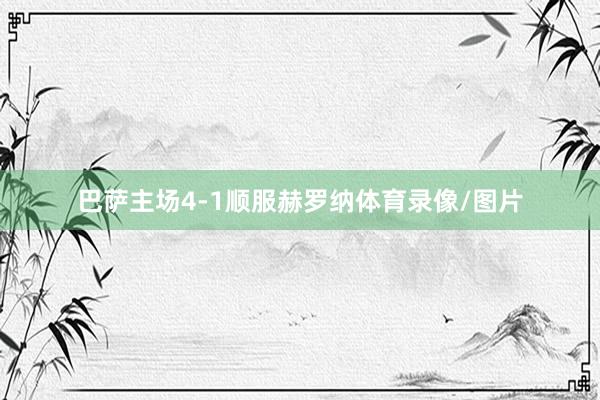 巴萨主场4-1顺服赫罗纳体育录像/图片