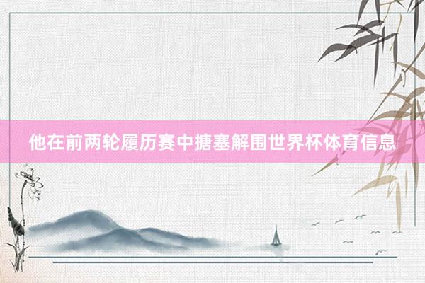 他在前两轮履历赛中搪塞解围世界杯体育信息