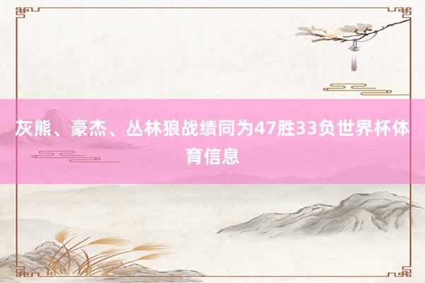 灰熊、豪杰、丛林狼战绩同为47胜33负世界杯体育信息