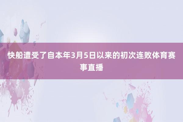 快船遭受了自本年3月5日以来的初次连败体育赛事直播