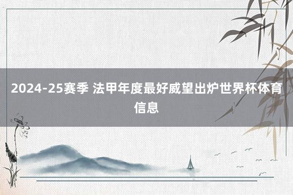 2024-25赛季 法甲年度最好威望出炉世界杯体育信息