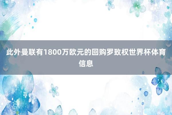 此外曼联有1800万欧元的回购罗致权世界杯体育信息
