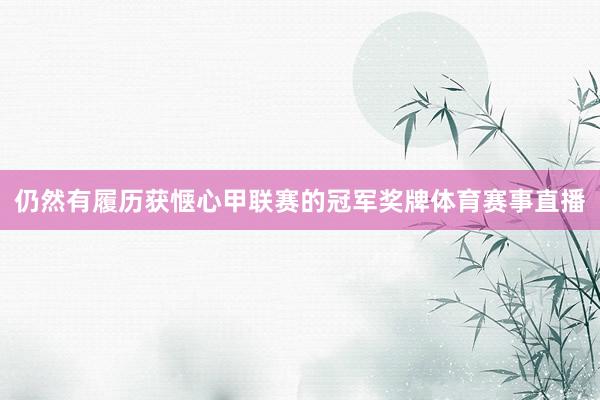 仍然有履历获惬心甲联赛的冠军奖牌体育赛事直播