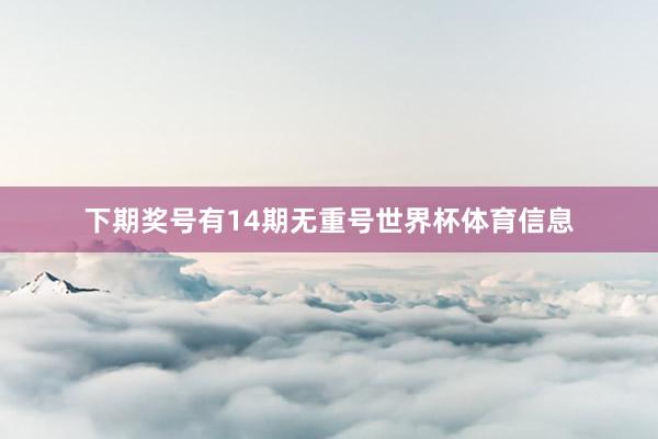 下期奖号有14期无重号世界杯体育信息