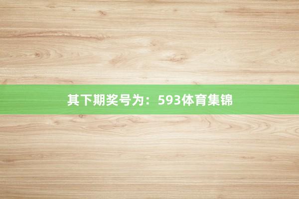 其下期奖号为:593体育集锦