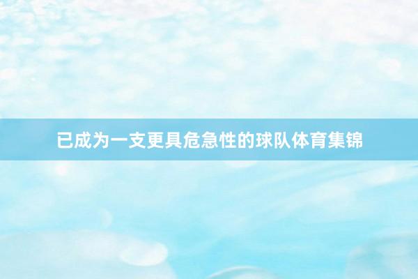 已成为一支更具危急性的球队体育集锦