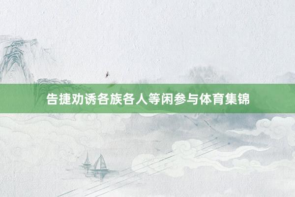 告捷劝诱各族各人等闲参与体育集锦
