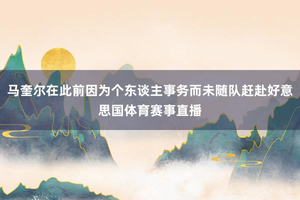 马奎尔在此前因为个东谈主事务而未随队赶赴好意思国体育赛事直播