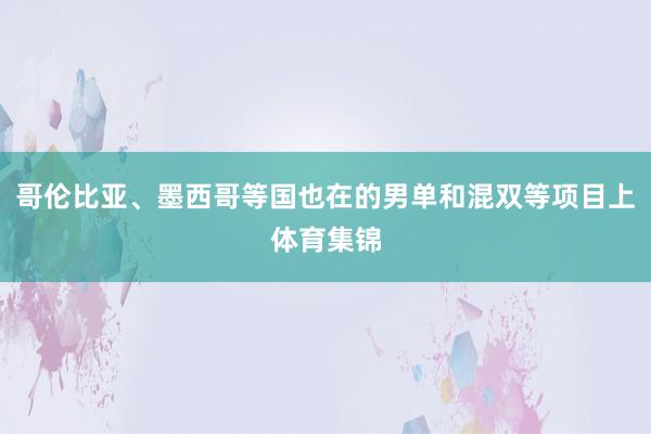 哥伦比亚、墨西哥等国也在的男单和混双等项目上体育集锦