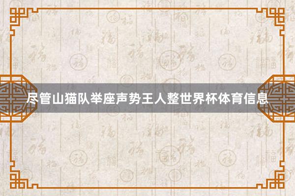 尽管山猫队举座声势王人整世界杯体育信息