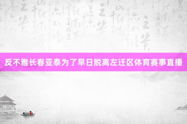 反不雅长春亚泰为了早日脱离左迁区体育赛事直播