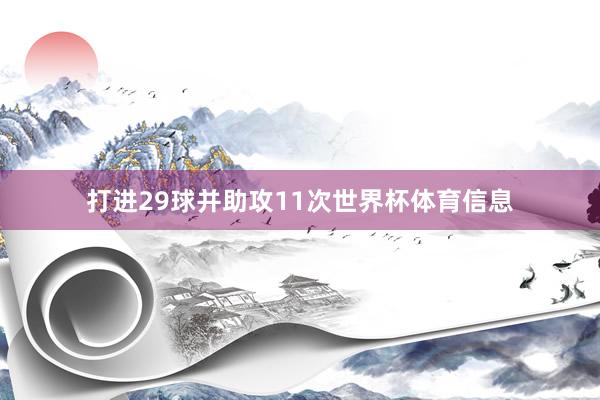 打进29球并助攻11次世界杯体育信息