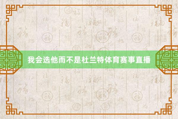 我会选他而不是杜兰特体育赛事直播