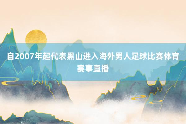 自2007年起代表黑山进入海外男人足球比赛体育赛事直播
