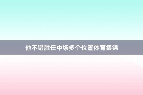 他不错胜任中场多个位置体育集锦
