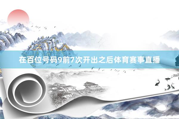 在百位号码9前7次开出之后体育赛事直播