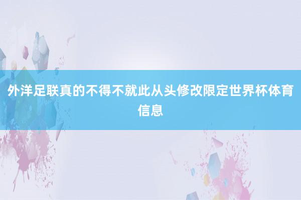 外洋足联真的不得不就此从头修改限定世界杯体育信息
