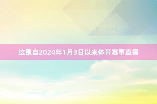 这是自2024年1月3日以来体育赛事直播
