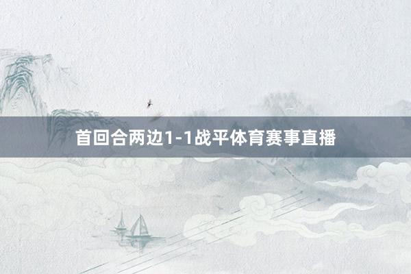 首回合两边1-1战平体育赛事直播