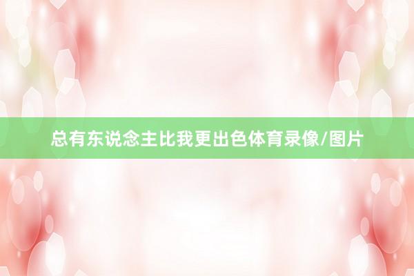总有东说念主比我更出色体育录像/图片