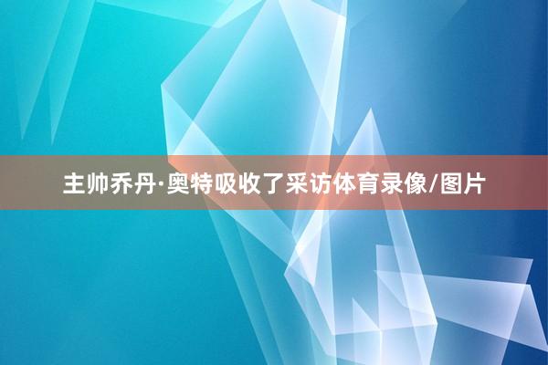主帅乔丹·奥特吸收了采访体育录像/图片