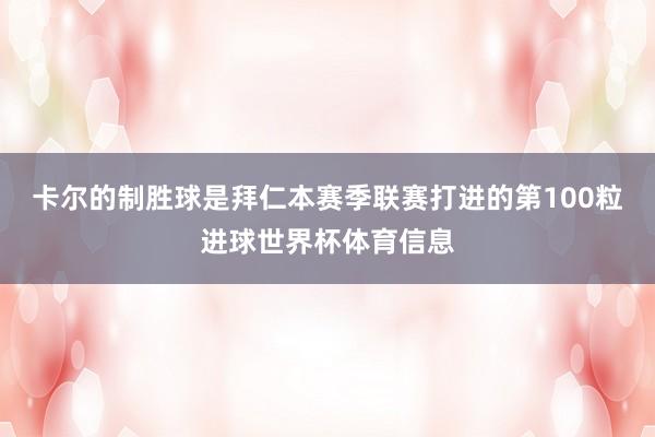 卡尔的制胜球是拜仁本赛季联赛打进的第100粒进球世界杯体育信息