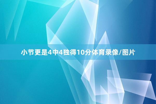 小节更是4中4独得10分体育录像/图片