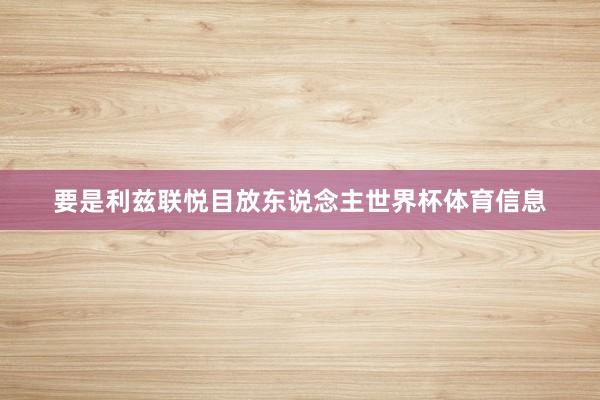 要是利兹联悦目放东说念主世界杯体育信息
