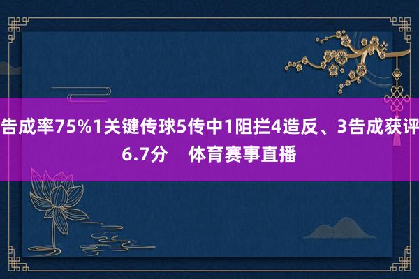 告成率75%1关键传球5传中1阻拦4造反、3告成获评6.7分    体育赛事直播