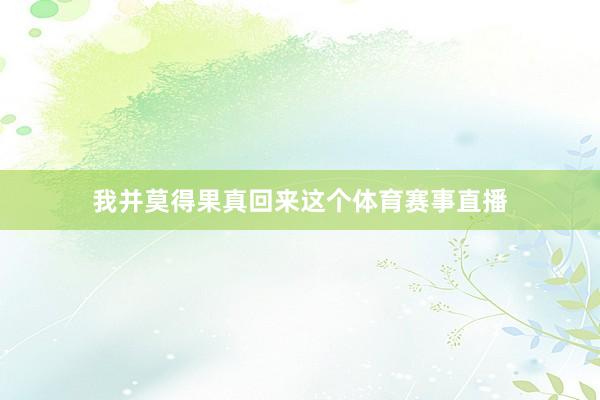 我并莫得果真回来这个体育赛事直播