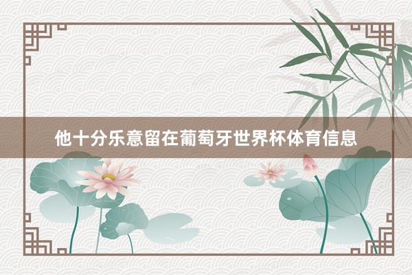 他十分乐意留在葡萄牙世界杯体育信息
